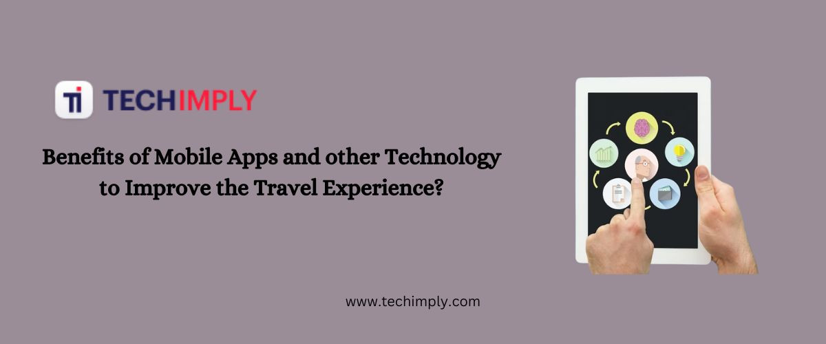 Benefits of Mobile Apps and other Technology to Improve the Travel Experience?